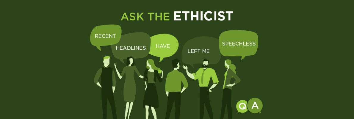 Ask the Ethicist: Recent Headlines Have Left Me Speechless