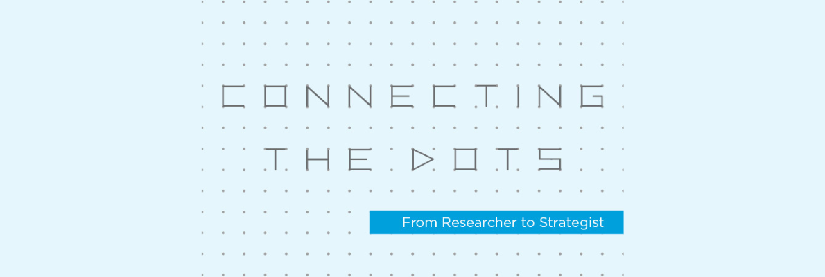 Connecting the Dots: From Researcher to Strategist